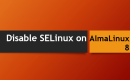 Steps to Disable SELinux on AlmaLinux 8