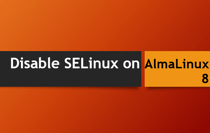 Steps to Disable SELinux on AlmaLinux 8