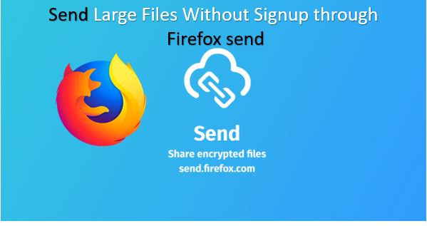 Send Large Files Without Signup through Firefox send