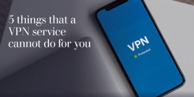 5 things that a VPN service cannot do for you