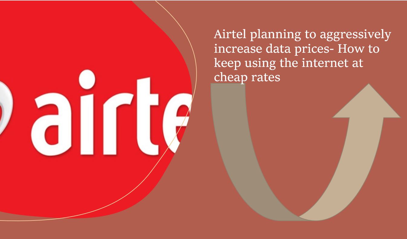 Airtel planning to aggressively increase data prices How to keep using the internet at cheap rates